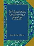 Public Ownership and the Telephone in Great Britain: Restriction of the Industry by the State and the Municipalities