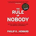 The Rule of Nobody: Saving America from Dead Laws and Senseless Bureaucracy (






UNABRIDGED) by Philip K. Howard Narrated by Allen O'Reilly