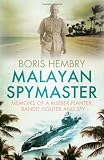Malayan Spymaster: Memoirs of a Rubber Planter, Bandit Fighter and Spy