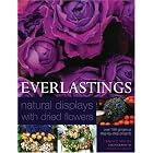 Everlastings - Natural Displays With Dried Flowers: Over 140 Gorgeous Step- by- Step... by Terence Moore and Michelle Garrett