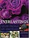 Book Everlastings - Natural Displays With Dried Flowers: Over 140 Gorgeous Step- by- Step Projects