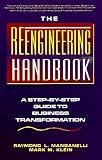 The Reengineering Handbook: A Step-by-Step Guide to Business Transformation