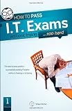  : How To Pass IT Exams Without Trying (Too Hard)