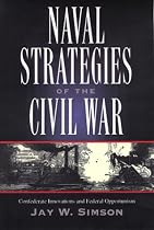 Naval Strategies of the Civil War: Confederate Innovations and Federal Opportunism