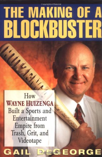 the making of a blockbuster how wayne huizenga built a sports and entertainment empire from trash grit and