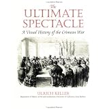 The Ultimate Spectacle: A Visual History of the Crimean War (Documenting the Image)
