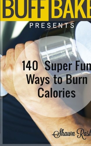 The Buff Baker Presents: 140 Super Fun Ways to  Burn Calories (The Buff Baker Fitness & Health Series)