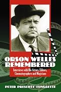 Orson Welles Remembered: Interviews With His Actors, Editors, Cinematographers And Magicians