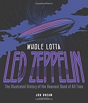 Whole Lotta Led Zeppelin, 2nd Edition: The Illustrated History of the Heaviest Band of All Time Whole Lotta Led Zeppelin, 2nd Edition: The Illustrated History of the Heaviest Band of All Time