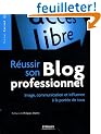 R�ussir son Blog professionnel : Image, communication et influence � la port�e de tous