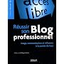 R�ussir son Blog professionnel : Image, communication et influence � la port�e de tous