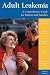 Adult Leukemia: A Comprehensive Guide for Patients and Families