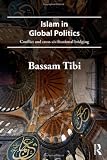 Islam in global politics : conflict and cross-civilizational bridging