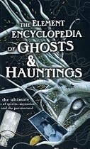 The Element Encyclopedia of Ghosts and Hauntings: The Ultimate A-Z of Spirits, Mysteries and the Paranormal
