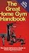 The Great Home Gym Handbook : A Quick Reference Guide to Home Gym Exercises