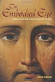 The embodied eye : religious visual culture and the social life of feeling