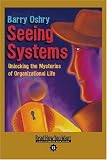 Seeing Systems: Unlocking the Mysteries of Organizational Life