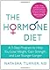 The Hormone Diet: A 3-Step Program to Help You Lose Weight, Gain Strength, and Live Younger Longer