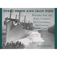 Steel Ships and Iron Pipe: Western Pipe and Steel Company of California the Company, the Yard, the Ships (Pacific... by Dean L. Mawdsley