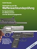 Vorbereitung auf die Waffensachkundepr&uuml;fung 2011 f&uuml;r Sportsch&uuml;tzen, Waffensammler und das Bewachungsgewerbe - Andr&eacute; Busche