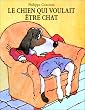 Le Chien qui voulait �tre chat