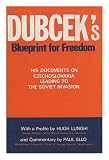 Dubcek's blueprint for freedom : his original documents leading to the invasion of Czechoslovakia
