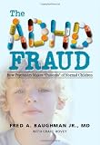 The ADHD Fraud: How Psychiatry Makes Patients of Normal Children