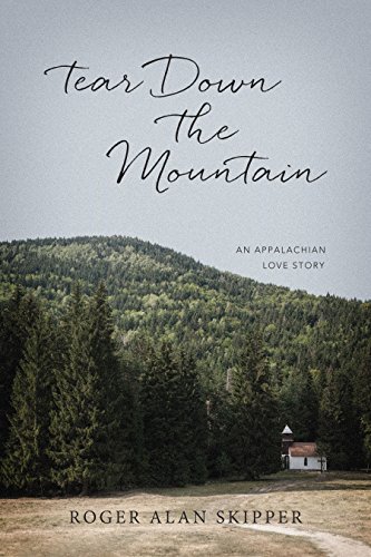 Tear Down the Mountain: An Appalachian Love Story, by Roger Alan Skipper