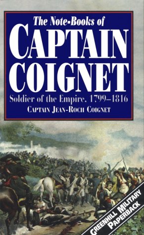 The Notebooks of Captain Coignet: Soldier of the Empire, 1799-1816 (Greenhill Military Paperback)