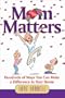 Mom Matters: Hundreds of Ways You Can Make a Difference in Your Home