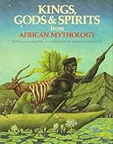 Kings, Gods and Spirits from African Mythology (The World Mythology)