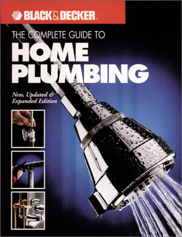 The Complete Guide to Home Plumbing: New, Updated & Expanded Edition (Black & Decker Home Improvement Library)