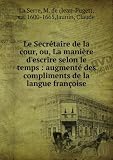 Produkt-Bild: Le Secr&Atilde;&copy;taire de la cour, ou, La mani&Atilde;&uml;re d'escrire selon le temps : augment&Atilde;&copy; des compliments de la langue fran&Atilde;&sect;oise