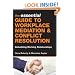 The Essential Guide to Workplace Mediation and Conflict Resolution: Rebuilding Working Relationships