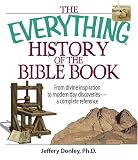 The Everything History Of The Bible Book: From Divine Inspiration to Modern-Day Discoveries--a Complete Reference (Everything: Philosophy and Spirituality)