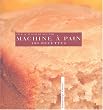 La Machine � pain : 100 recettes