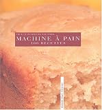 La Machine � pain : 100 recettes