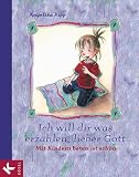 Ich will dir was erzählen, lieber Gott. Mit Kindern beten ist schön