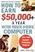 How To Earn $50,000+ A Year With Your Home Computer: Over 100 Income-Producing Project