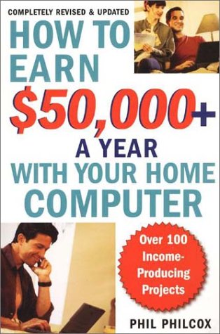 How To Earn $50 - 000+ A Year With Your Home Computer: Over 100 Income-Producing Project