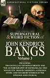 The Collected Supernatural and Weird Fiction of John Kendrick Bangs: Volume 3-Including Two Novellas 'Olympian Nights' and 'The Autobiography of Methu