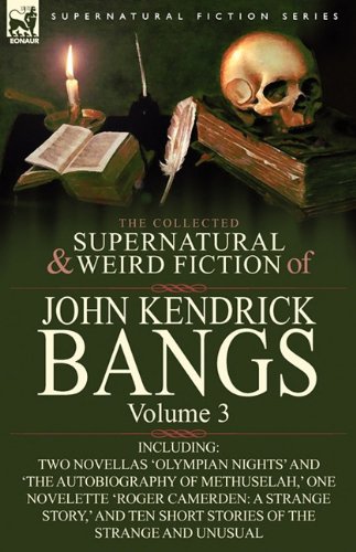 Leonaur Ltd The Collected Supernatural and Weird Fiction of John Kendrick Bangs: Volume 3-Including Two Novellas 'Olympian Nights' and 'The Autobi ...