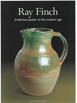 Ray Finch Craftsman Potter of the Modern Age: A Collection of Essays and Contributions