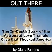 Out There: The In-Depth Story of the Astronaut Love Triangle Case that Shocked America | [Diane Fanning]