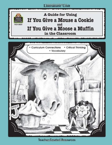 A Guide for Using If You Give a Mouse a Cookie and If You Give a Moose a Muffin in the Classroom