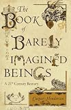 The Book of Barely Imagined Beings: A 21st Century Bestiary