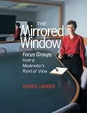 The Mirrored Window: Focus Groups from a Moderators Point of View