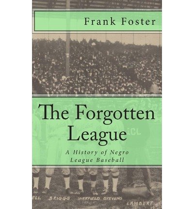 [ The Forgotten League: A History of Negro League Baseball Foster, Frank ( Author ) ] { Paperback } 2012
