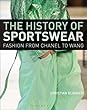History of Sportswear: Fashion from Chanel to Wang (Arden Shakespeare)