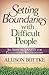 Setting Boundaries with Difficult People: Six Steps to SANITY for Challenging Relationships
